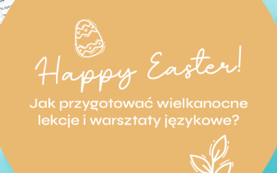 Happy Easter! Jak przygotować wielkanocne lekcje i warsztaty językowe?