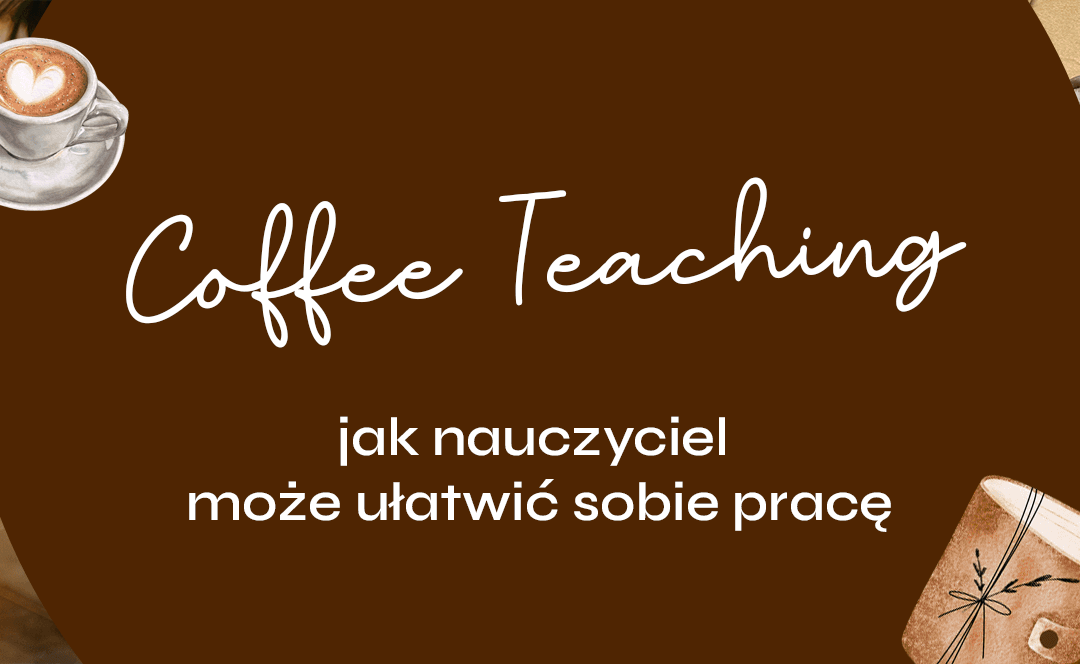 CoffeeTeaching - jak nauczyciel może ułatwić sobie pracę