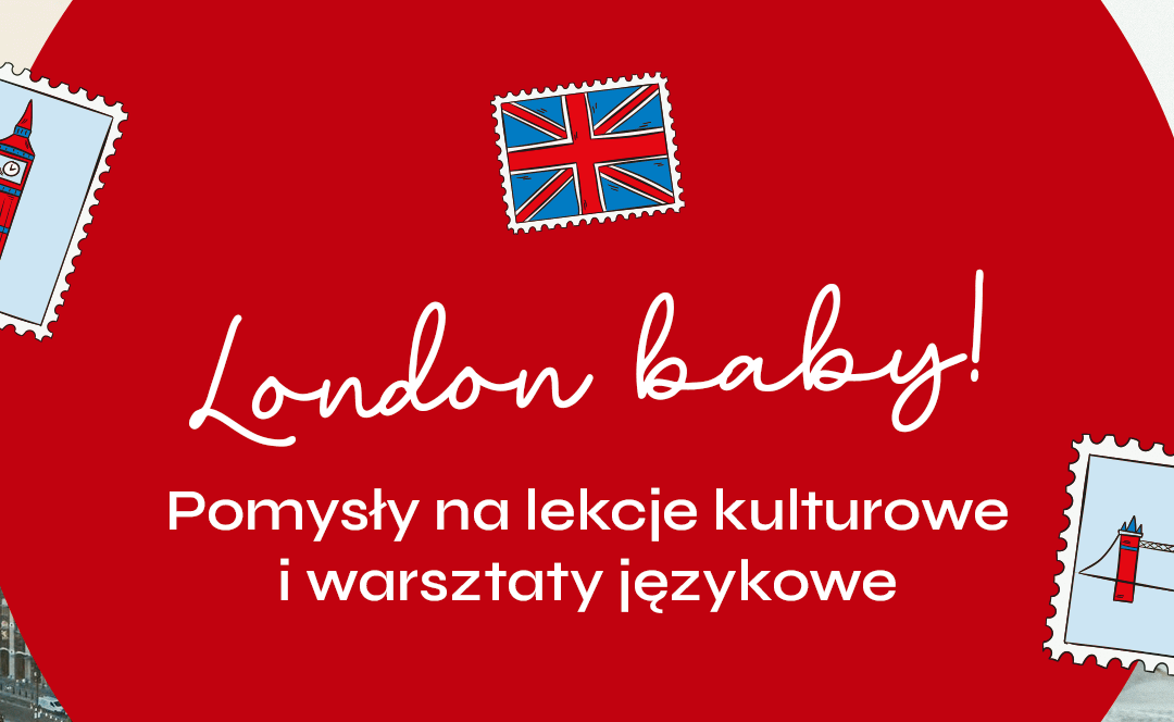 London baby! Pomysły na lekcje kulturowe i warsztaty językowe
