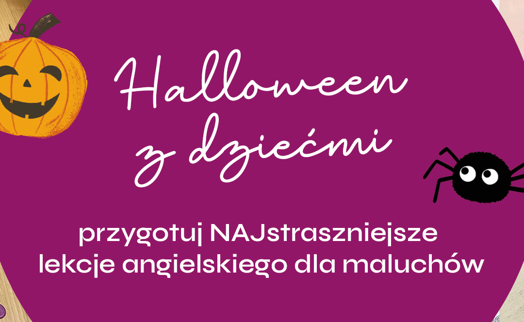 Halloween z dziećmi - przygotuj NAJstraszniejsze lekcje angielskiego dla maluchów