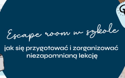 Escape room w szkole – jak się przygotować i zorganizować niezapomnianą lekcję