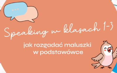 Speaking w klasach 1-3. Jak rozgadać maluszki w podstawówce?