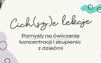 Cich(sz)e lekcje – pomysły na ćwiczenie koncentracji i skupienia z dziećmi