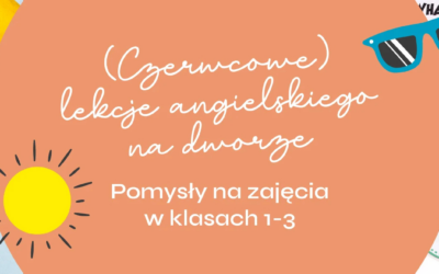 (Czerwcowe) lekcje angielskiego na dworze – pomysły na zajęcia w klasach 1-3
