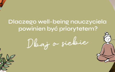 Dbaj o siebie – dlaczego well-being nauczyciela powinien być priorytetem?