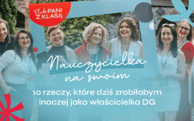 Nauczycielka na swoim. 10 rzeczy, które dziś zrobiłabym inaczej jako właścicielka DG